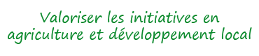 la-valorisation-des-initiatives-en-agriculture-et-développement-local